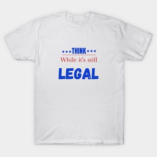 Think while its still legal T-Shirt